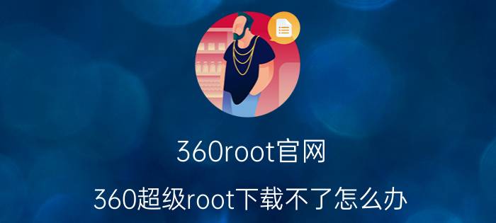 360root官网 360超级root下载不了怎么办？